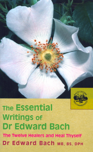 Essential Writings of Dr. Edward Bach (Heal Thyself and The Twelve Healers)